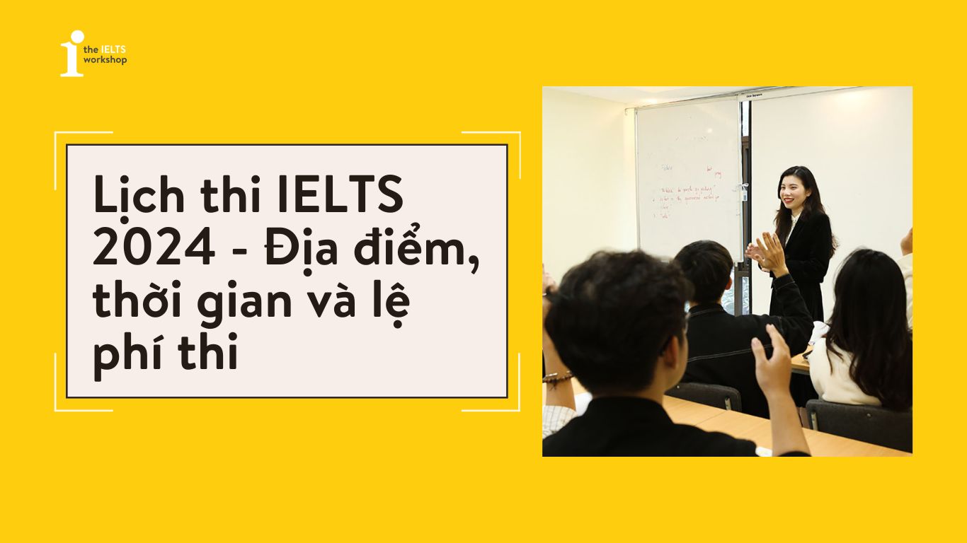 Lịch thi IELTS năm 2024 – Lệ phí, địa điểm thi và những điều cần biết