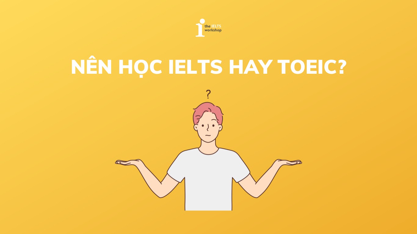 Nên học IELTS hay Toeic