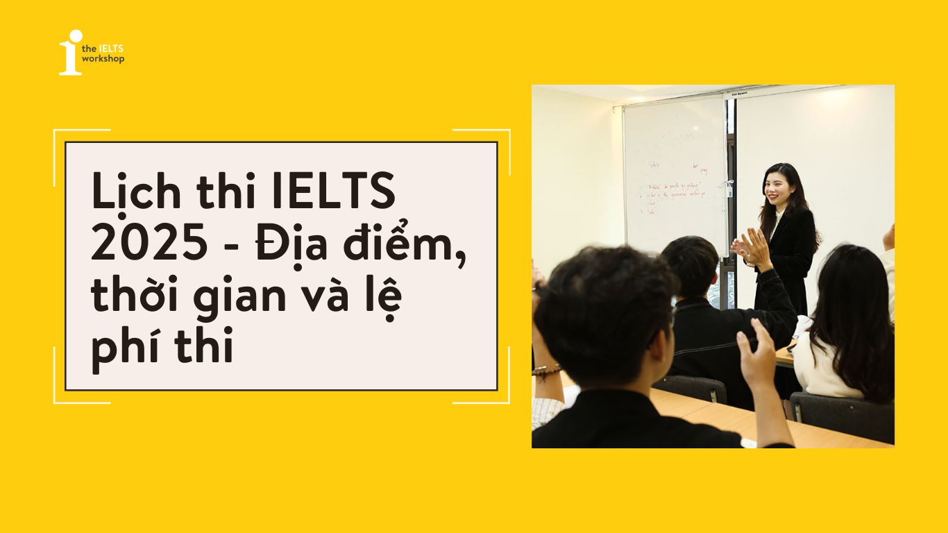 Lịch thi IELTS 2025 – Lệ phí, địa điểm thi và những điều cần biết